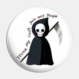 Cute Grim reaper, it's not my fault you are stupid Pin