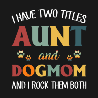 I Have Two Titles, Aunt And Dog Mom, And I Rock Them Both T-Shirt