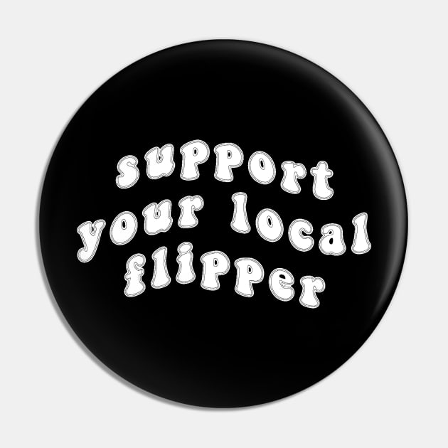 Support Your Local Flipper Pin by ThatGoodShirt