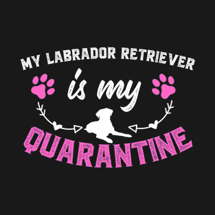 My Labrador Retriever Is My Quarantine - Valentine's Day T-Shirt