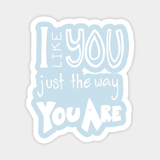 I Like You Just The Way You Are Magnet by Ginny Bracht