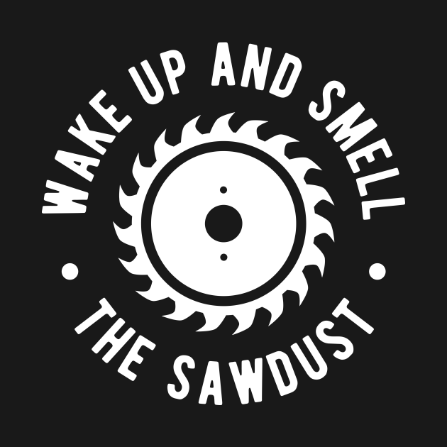 Discover Wake Up And Smell The Sawdust - Lumberjack - T-Shirt