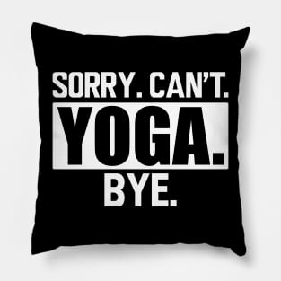 Yoga - Sorry. Can't. Yoga. Bye. w Pillow