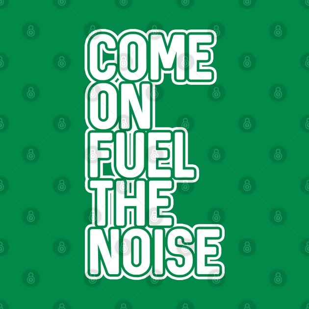 COME ON FUEL THE NOISE, Glasgow Celtic Football Club Green and White Layered Text Design by MacPean