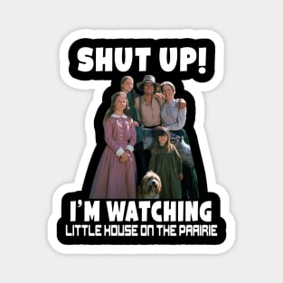 Shut up I’m watching little house on the prairie Magnet