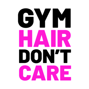 GYM HAIR DON'T CARE T-Shirt