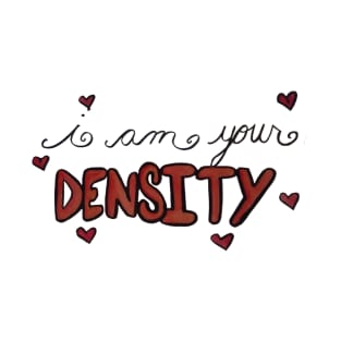 I am your DENSITY! T-Shirt