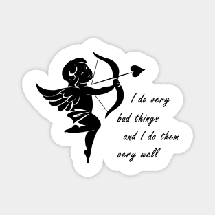 Cupid - I Do Very Bad Things And I Do Them Very Well Magnet