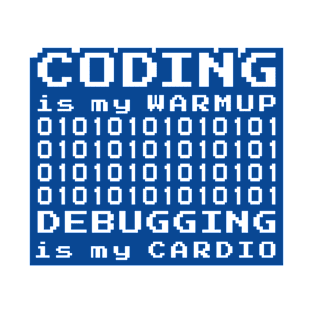 Coding is my warmup debugging is my cardio T-Shirt