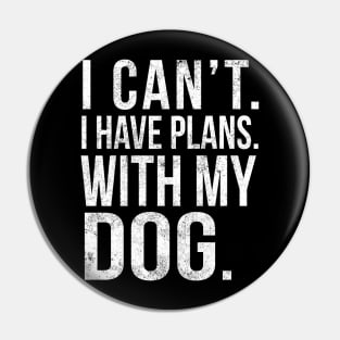 I Cant , I Have Plans , with my Dog. Pin