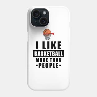 I Like Basketball More Than People - Funny Quote Phone Case