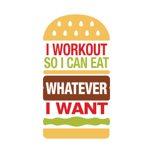 I Workout So I Can Eat Whatever I Want T-Shirt