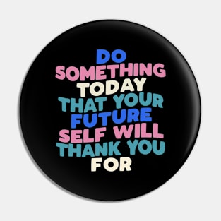 Do Something Today That Your Future Self Will Thank You For in black blue pink white Pin