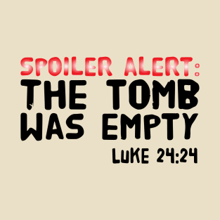 SPOILER ALERT: THE TOMB WAS EMPTY LUKE 24:24 T-Shirt