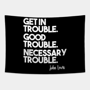 Get in Trouble. Good Trouble. Necessary Trouble. Tapestry