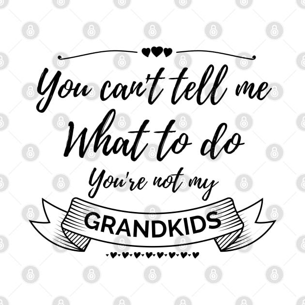 You can't tell me what to do, you're not my grandkids, grandchildren by Lekrock Shop