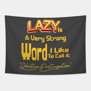 Lazy Is A Very Strong Word I Like To Call it "Selective Participation" Tapestry