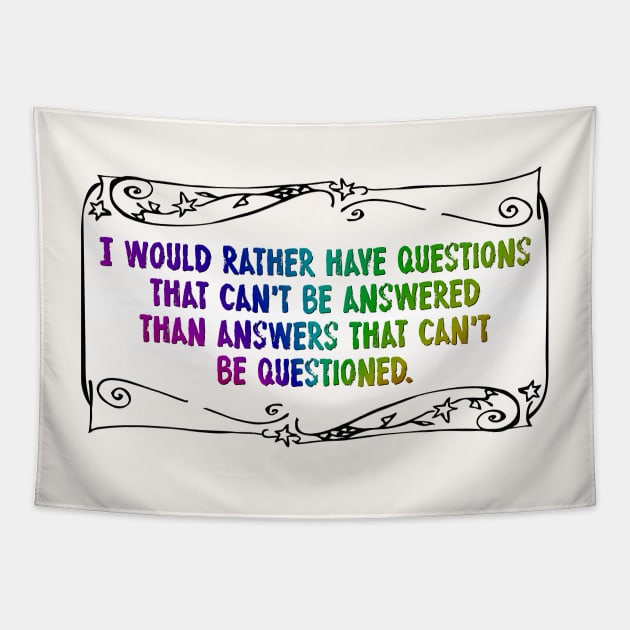I would rather have questions that can't be answered Tapestry by SnarkCentral