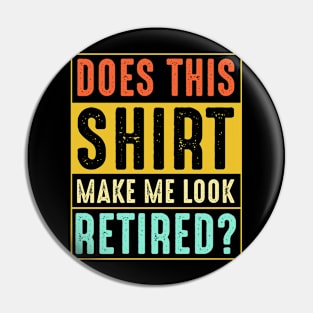 Vintage Doesn't This Shirt Make Me Look Retired Pin