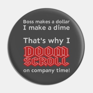 I doomscroll on company time Pin