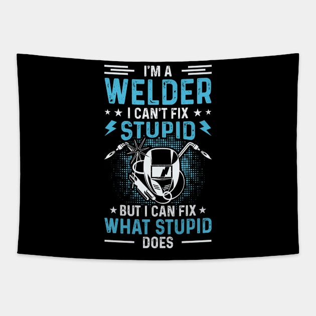 I'm A Welder I Can't Fix Stupid But I Can Fix What Stupid Does T Shirt For Women Men T-Shirt Tapestry by Xamgi