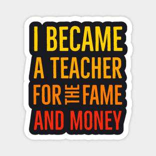 I Became A Teacher For The Money And Fame Magnet