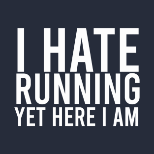 i hate running yet here i am T-Shirt