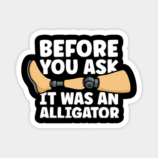 Before You Ask It Was An Alligator Leg Amputee Amputation Magnet