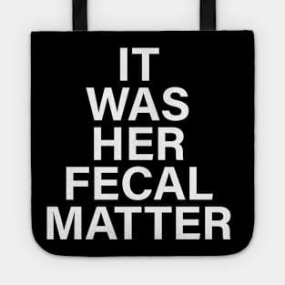 IT WAS HER FECAL MATTER Tote