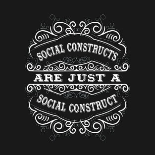 Social Constructs Are Just a Social Construct T-Shirt