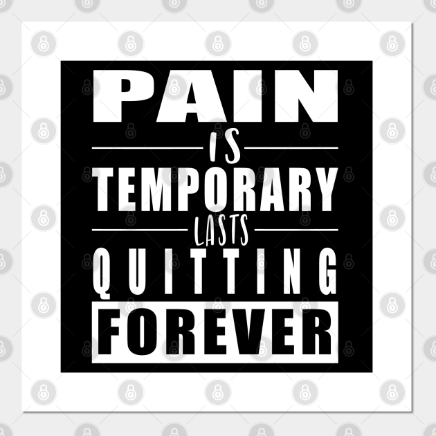 Pain Is Temporary Quitting Lasts Forever - Funny Life Quotes - Posters and Art Prints | TeePublic Pain Is Temporary Quitting Lasts Forever - Funny Life Quotes - Posters and Art Prints | TeePublic