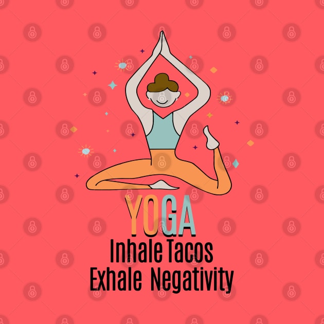 YOGA - Inhale Tacos Exhale Negativity by Fashioned by You, Created by Me A.zed