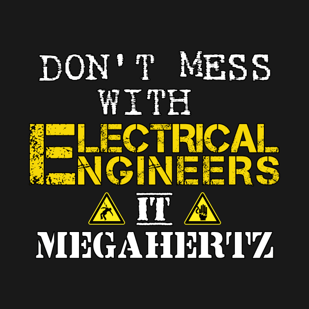 Don't mess with Electrical Engineers by Dynamik Design