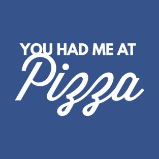 You had me at Pizza T-Shirt