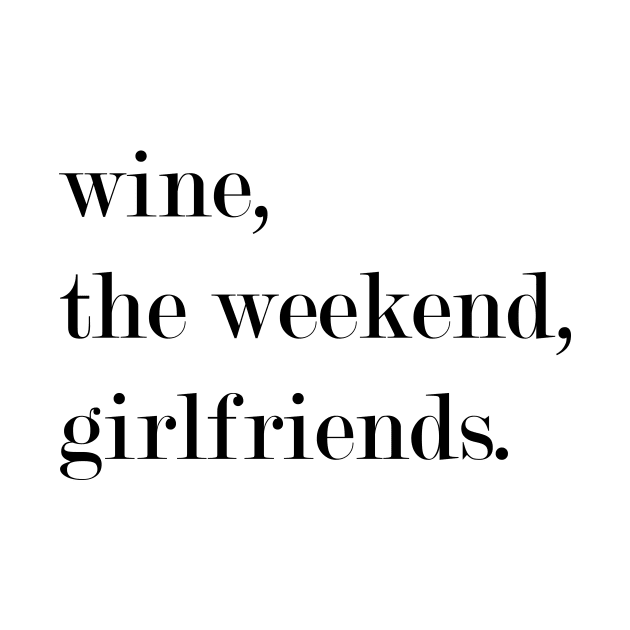 Wine, The Weekend, Girlfriends. by Woozy Swag