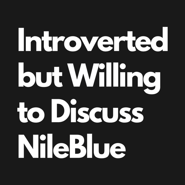 Introverted but Willing to Discuss NileBlue by LWSA