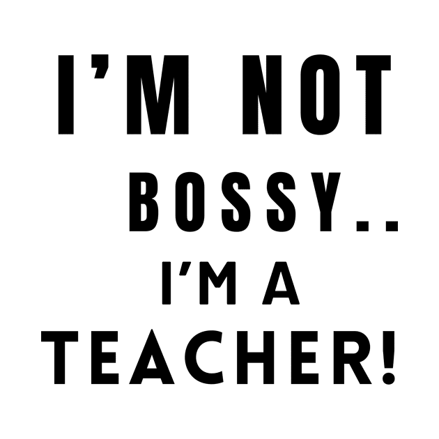 Iam not bossy Iam a teacher by Navoodesigns