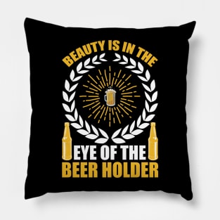 Beauty Is In The Eye Of The Beer Holder T Shirt For Women Men Pillow