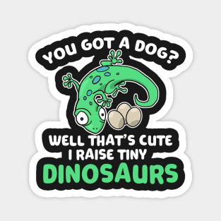 Lizard Gift You Got a Dog? Cute I Raise Tiny Dinos Magnet