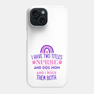 I Have Two Titles Nurse and Dog Mom and I Rock Them Both - Funny Nurse Phone Case