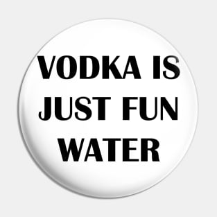 Vodka is Fun Water Pin