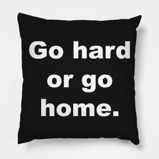 Go hard or go home Pillow