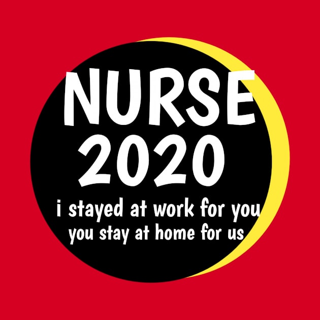 NURSE 2020 i stayed at work for you,you stay at home for us by Sakha store