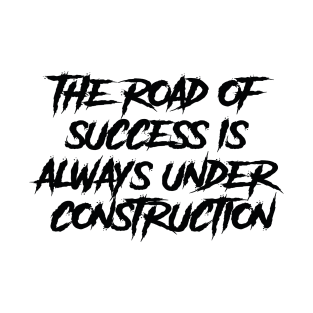 The Road Of Success Is Always Under Construction T-Shirt