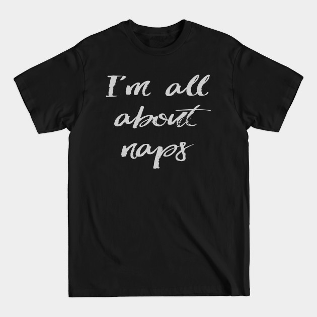 Discover I'm All About Naps Funny Sarcastic Slogan Novelty design product - Funny Napper - T-Shirt