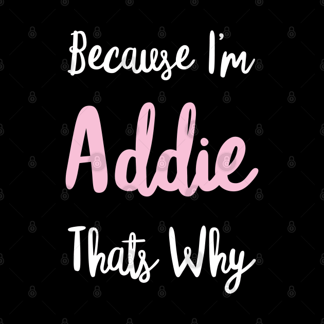 Addie Personalized Name Gift Woman Girl Pink Thats Why Custom Girly Women by Shirtsurf