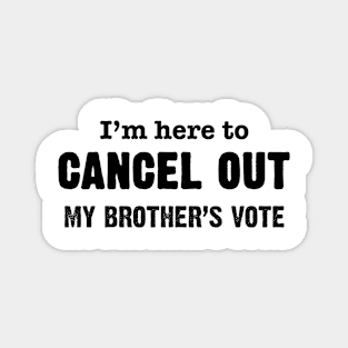 I'm Here to Cancel Out My Brother's Vote in Black Text Magnet