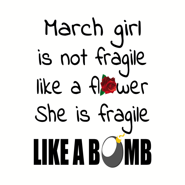 March Girl - March Girl Isn’t Fragile Like A Flower She Is Fragile Like A Bomb T-shirt by BTTEES