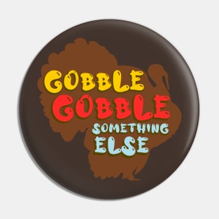 Gobble Gobble Something Else Pin