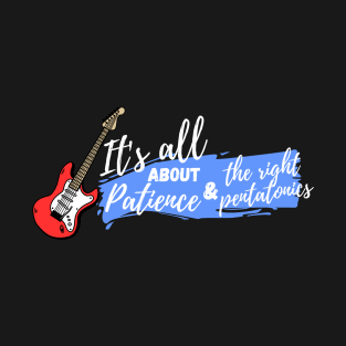 It's all about patience and the right pentatonics T-Shirt